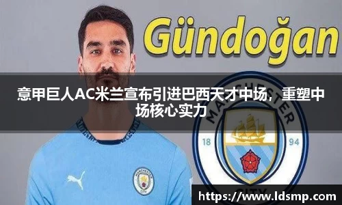 意甲巨人AC米兰宣布引进巴西天才中场，重塑中场核心实力
