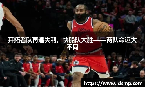 开拓者队再遭失利，快船队大胜——两队命运大不同