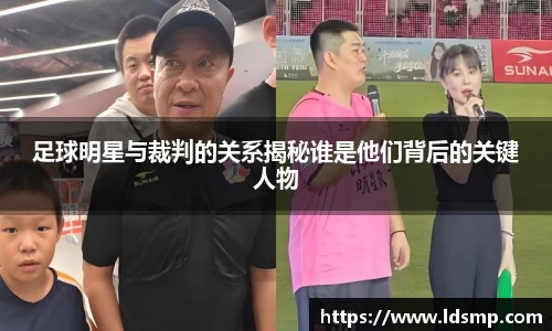足球明星与裁判的关系揭秘谁是他们背后的关键人物